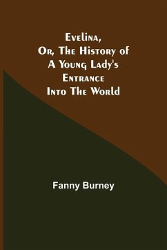 Evelina, Or, the History of a Young Lady's Entrance into the World - Burney, Fanny