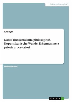 Kants Transzendentalphilosophie. Kopernikanische Wende, Erkenntnisse a priori/ a posteriori - Anonymous