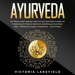 AYURVEDA - Der Weg zu einem besseren Leben mit mehr Gesundheit, Energie und Entspannung für Körper & Geist durch Selbstheilung!: Krankheiten heilen, Stoffwechsel anregen und abnehmen - für alle Doshas (MP3-Download) - Lakefield, Victoria