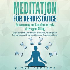 MEDITATION FÜR BERUFSTÄTIGE - Entspannung auf Knopfdruck trotz stressigem Alltag!: Wie Sie mit Hilfe von effektiven Techniken und autogenem Training maximal Stress bewältigen und Gelassenheit lernen (MP3-Download)