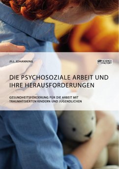 Die psychosoziale Arbeit und ihre Herausforderungen. Gesundheitsförderung für die Arbeit mit traumatisierten Kindern und Jugendlichen (eBook, PDF) - Johanning, Jill