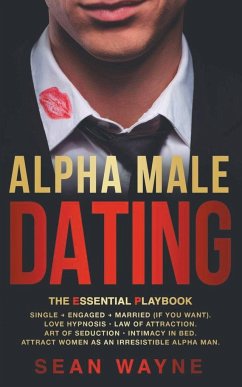 Alpha Male Dating. The Essential Playbook. Single ¿ Engaged ¿ Married (If You Want). Love Hypnosis, Law of Attraction, Art of Seduction, Intimacy in Bed. Attract Women as an Irresistible Alpha Man. - Wayne, Sean