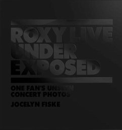 Roxy Live: Under Exposed: One Fan's Unseen Concert Photos - Fiske, Jocelyn