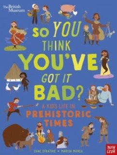 British Museum: So You Think You've Got It Bad? A Kid's Life in Prehistoric Times - Strathie, Chae