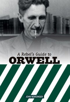 Rebel's Guide To George Orwell - Newsinger, John
