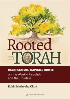 Rooted in Torah: Rabbi Samson Raphael Hirsch on the Weekly Parashah and the Holidays - Clark, Rabbi Matityahu