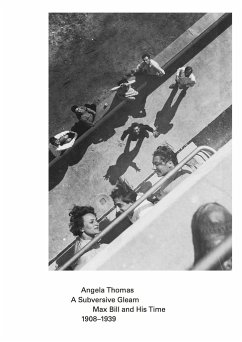 A Subversive Gleam: Max Bill and His Time. 1908-1939 - Thomas, Angela