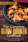 The Complete Slow Cooker Cookbook: Recipes For Easy & Delicious Crock Pot Homemade Meals (eBook, ePUB)