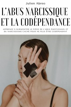 L'abus narcissique et la codépendance: Apprenez à surmonter le piège de l'abus émotionnel et du narcissisme caché pour ne plus être codépendant (eBook, ePUB) - Abreo, Julien