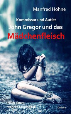 Kommissar und Autist - John Gregor und das Mädchenfleisch - Nach einem wahren Kriminalfall (eBook, ePUB) - Höhne, Manfred