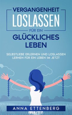 Vergangenheit loslassen für ein glückliches Leben (eBook, ePUB) - Ettenberg, Anna