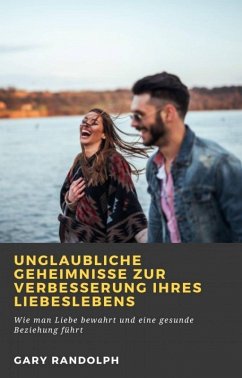 Unglaubliche Geheimnisse zur Verbesserung Ihres Liebeslebens (eBook, ePUB) - Randolph, Gary