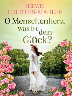 O Menschenherz, was ist dein Glück? (eBook, ePUB) - Courths-Mahler, Hedwig