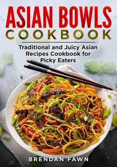 Asian Bowls Cookbook, Traditional and Juicy Asian Recipes Cookbook for Picky Eaters (Asian Kitchen, #1) (eBook, ePUB) - Fawn, Brendan