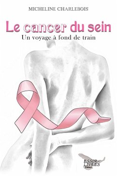 Le cancer du sein: Un voyage a fond de train (eBook, ePUB) Cover Le cancer du sein: Un voyage a fond de train (eBook, ePUB)