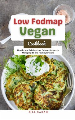 Cover Low Fodmap Vegan Cookbook : Healthy and Delicious Low Fodmap Recipes to Managing IBS and Healthy Lifestyle (eBook, ePUB)
