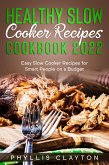 Healthy Slow Cooker Recipes Cookbook 2022: Easy Slow Cooker Recipes for Smart People on a Budget (eBook, ePUB)