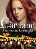 Zbuntowana księżniczka - Ponadczasowe historie miłosne Barbary Cartland (eBook, ePUB)