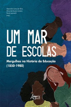 Um Mar de Escolas: Mergulhos na História da Educação (1850-1980) (eBook, ePUB) - Limeira, Aline de Morais; Leonardi, Paula; Silva, Alexandra Lima da