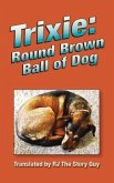 Trixie: Round Brown Ball of Dog (eBook, ePUB)