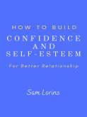 How to Build Confidence and Self -Esteem For Better Relationship (eBook, ePUB)