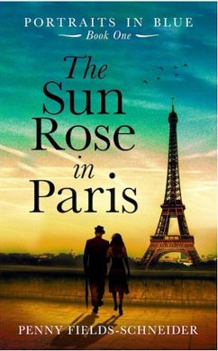 The Sun Rose In Paris (Portraits in Blue, #1) (eBook, ePUB) - Fields-Schneider, Penny
