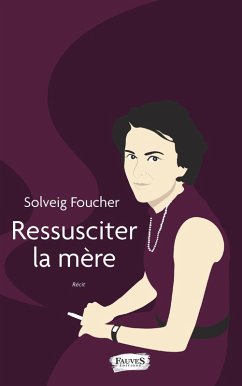 Ressusciter la mere (eBook, ePUB) - Solveig Foucher, Foucher