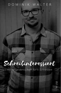 Schreibinteressiert: Meine Leidenschaft für's Schreiben (Der Weg von der Idee zur Buchveröffentlichung) - Walter, Dominik