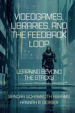 Videogames, Libraries, and the Feedback Loop (eBook, ePUB) - Abrams, Sandra Schamroth