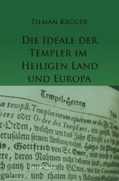 Die Ideale der Templer im Heiligen Land und Europa - Krüger, Tilman