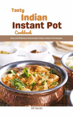 Tasty Indian Instant Pot Cookbook : Easy and Delicious Homemade Indian Instant Pot Recipes (eBook, ePUB) - Sarah, Jill