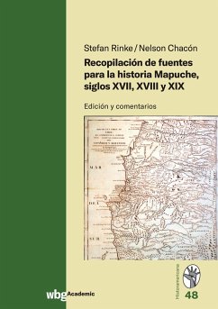 Recopilación de fuentes para la historia Mapuche, siglos XVII, XVIII y XIX - Rinke, Stefan;Chacón, Nelson