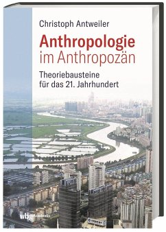 Anthropologie im Anthropozän - Antweiler, Christoph