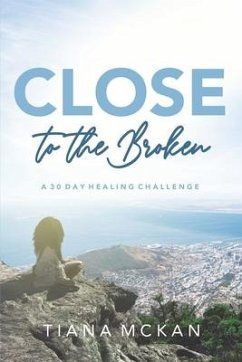 Close to the Broken: A 30 Day Healing Challenge - McKan, Tiana