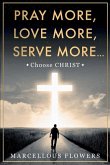 Pray More, Love More, Serve More...: Choose CHRIST