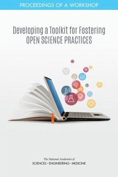 Developing a Toolkit for Fostering Open Science Practices - National Academies of Sciences Engineering and Medicine; Policy And Global Affairs; Board on Research Data and Information; Committee on Developing a Toolkit for Fostering Open Science Practices a Workshop