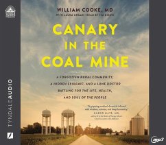 Canary in the Coal Mine: A Forgotten Rural Community, a Hidden Epidemic, and a Lone Doctor Battling for the Life, Health, and Soul of the Peopl - Cooke, William; Ungar, Laura