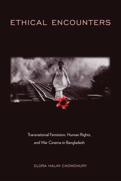 Ethical Encounters: Transnational Feminism, Human Rights, and War Cinema in Bangladesh - Chowdhury, Elora Halim