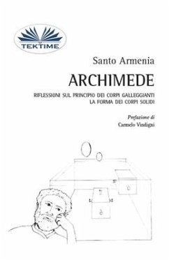 Archimede: Riflessioni Sul Principio Dei Corpi Galleggianti. La Forma Dei Corpi Solidi - Santo Armenia