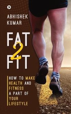 Fat2Fit: How to Make Health and Fitness a Part of Your Lifestyle - Abhishek Kumar