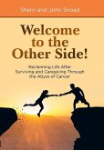 Welcome to the Other Side!: Reclaiming Life After Surviving and Caregiving Through the Abyss of Cancer
