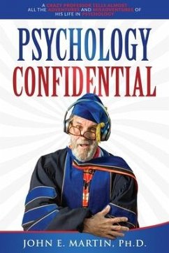 Psychology Confidential: A Crazy Professor Tells Almost All the Adventures and Misadventures of His Life in Psychology - Martin, John E.