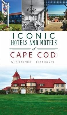 Iconic Hotels and Resorts of Cape Cod - Setterlund, Christopher