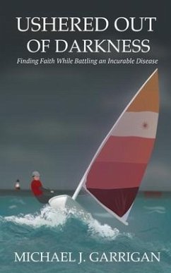 Ushered Out of Darkness: Finding faith while battling an incurable disease - Garrigan, Michael J.