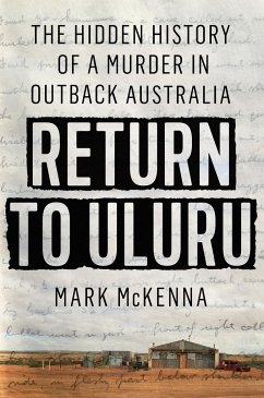 Return to Uluru: The Hidden History of a Murder in Outback Australia - Mckenna, Mark
