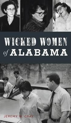 Wicked Women of Alabama - Gray, Jeremy W.