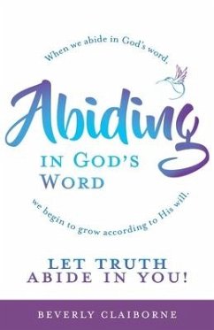 Abiding in God's Word: When we abide in God's word, we begin to grow according to His will. - Claiborne, Beverly