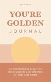 You're Golden Journal: A Comprehensive Guide for Self-Discovery and Direction so You Can Shine