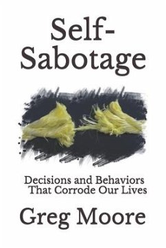 Self-Sabotage: Decisions and Behaviors That Corrode Our Lives - Moore, Greg