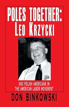 Poles Together: Leo Krzycki: And Polish Americans in the American Labor Movement - Binkowski, Don